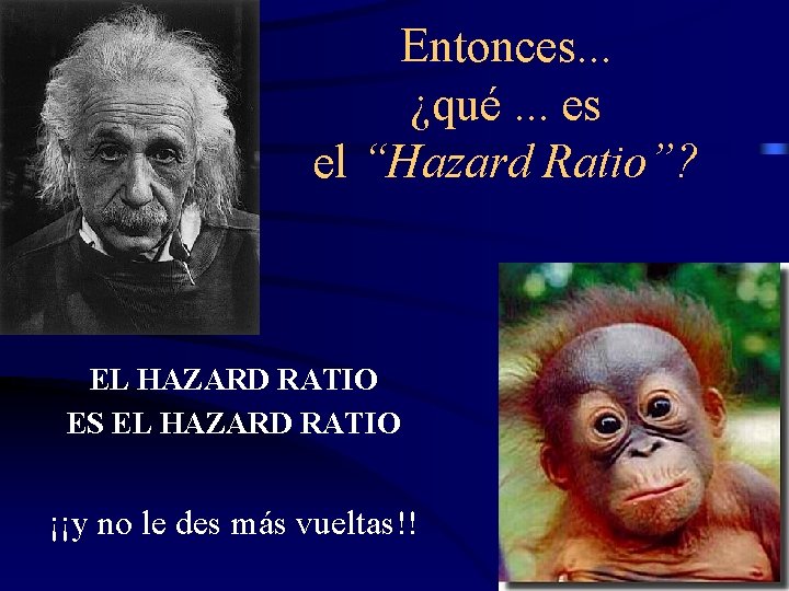 Entonces. . . ¿qué. . . es el “Hazard Ratio”? EL HAZARD RATIO ES
