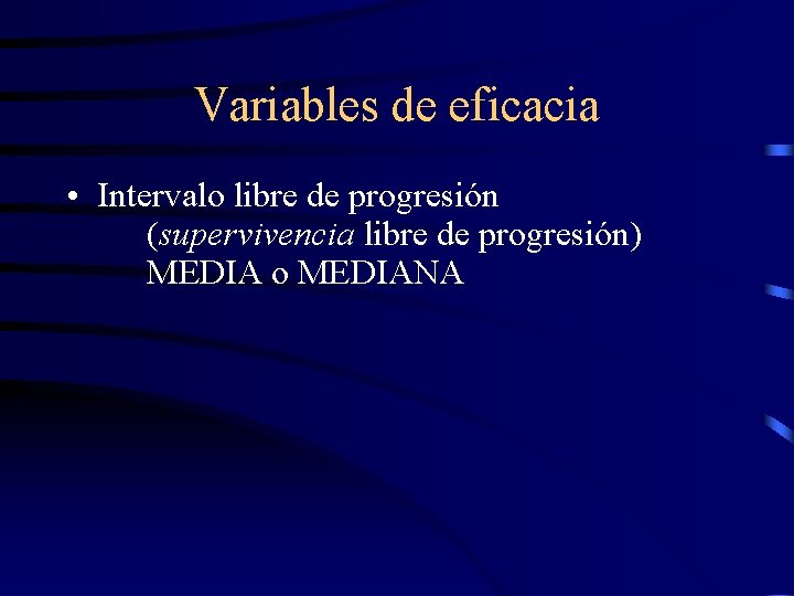 Variables de eficacia • Intervalo libre de progresión (supervivencia libre de progresión) MEDIA o