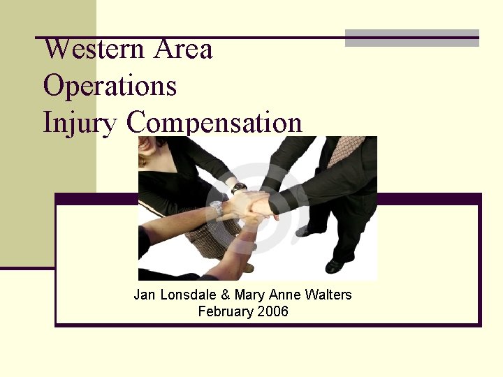 Western Area Operations Injury Compensation Jan Lonsdale & Mary Anne Walters February 2006 