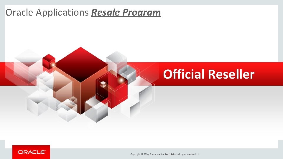 Oracle Applications Resale Program Official Reseller Copyright © 2014, Oracle and/or its affiliates. All