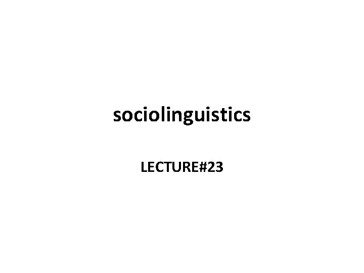 sociolinguistics LECTURE#23 