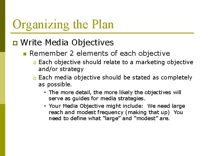 Organizing the Plan p Write Media Objectives n Remember 2 elements of each objective