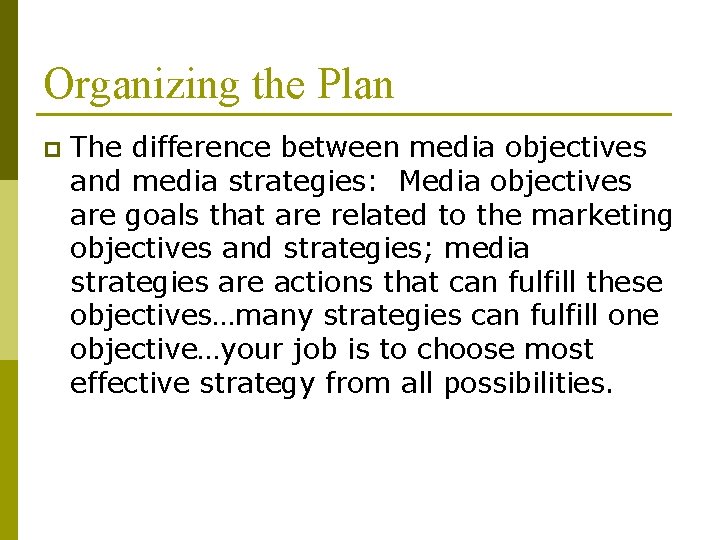 Organizing the Plan p The difference between media objectives and media strategies: Media objectives