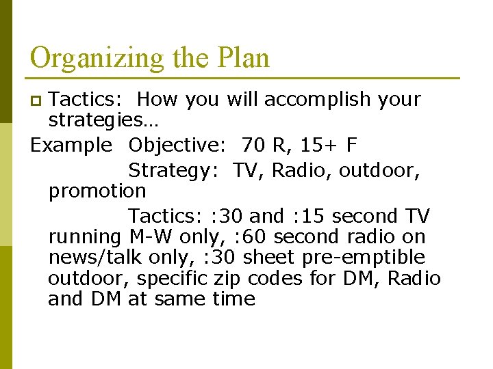 Organizing the Plan Tactics: How you will accomplish your strategies… Example Objective: 70 R,