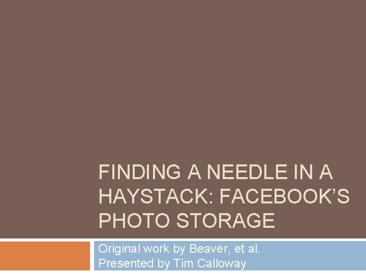 FINDING A NEEDLE IN A HAYSTACK: FACEBOOK’S PHOTO STORAGE Original work by Beaver, et