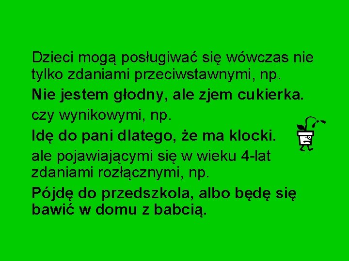 Dzieci mogą posługiwać się wówczas nie tylko zdaniami przeciwstawnymi, np. Nie jestem głodny, ale