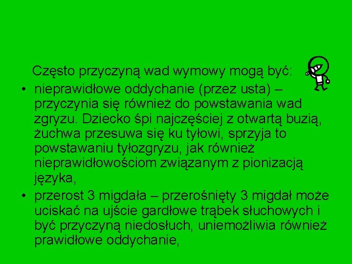 Często przyczyną wad wymowy mogą być: • nieprawidłowe oddychanie (przez usta) – przyczynia się