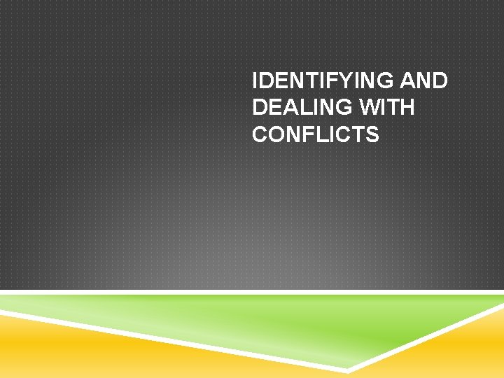 IDENTIFYING AND DEALING WITH CONFLICTS 