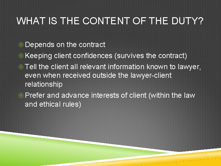 WHAT IS THE CONTENT OF THE DUTY? Depends on the contract Keeping client confidences