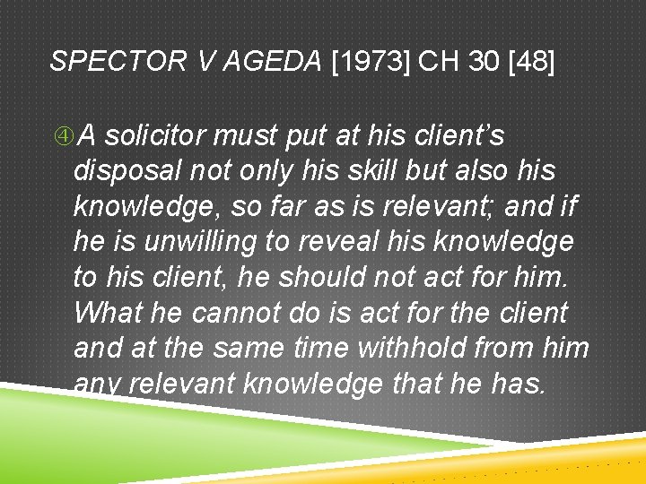 SPECTOR V AGEDA [1973] CH 30 [48] A solicitor must put at his client’s