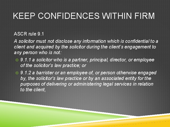 KEEP CONFIDENCES WITHIN FIRM ASCR rule 9. 1 A solicitor must not disclose any