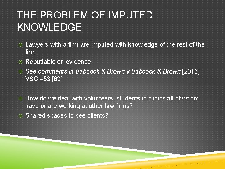 THE PROBLEM OF IMPUTED KNOWLEDGE Lawyers with a firm are imputed with knowledge of