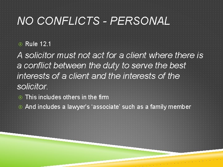 NO CONFLICTS - PERSONAL Rule 12. 1 A solicitor must not act for a
