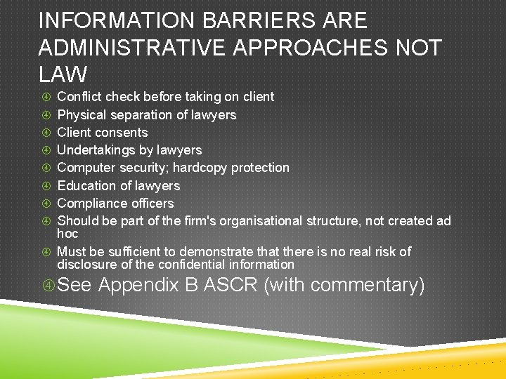 INFORMATION BARRIERS ARE ADMINISTRATIVE APPROACHES NOT LAW Conflict check before taking on client Physical