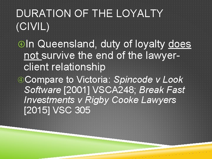DURATION OF THE LOYALTY (CIVIL) In Queensland, duty of loyalty does not survive the