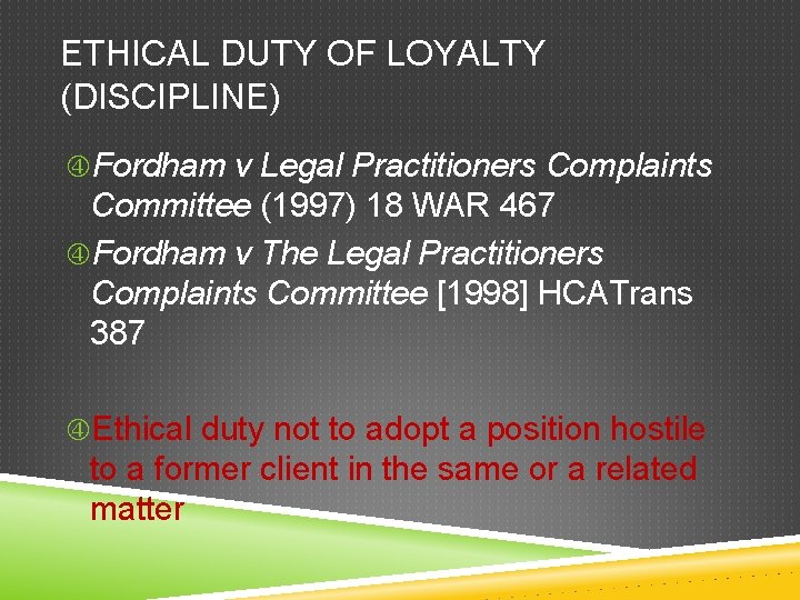 ETHICAL DUTY OF LOYALTY (DISCIPLINE) Fordham v Legal Practitioners Complaints Committee (1997) 18 WAR