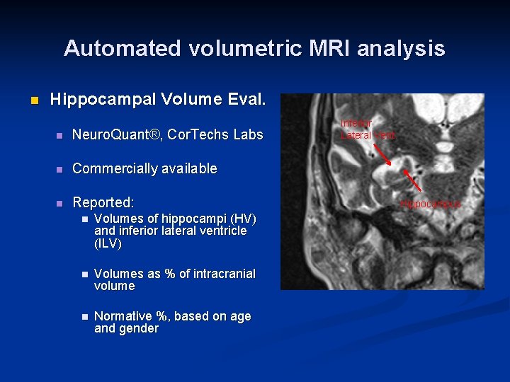 Automated volumetric MRI analysis n Hippocampal Volume Eval. n Neuro. Quant®, Cor. Techs Labs
