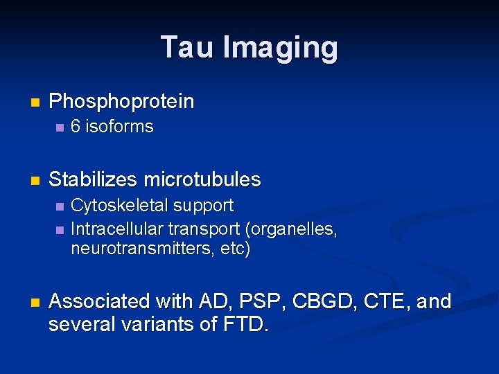 Tau Imaging n Phosphoprotein n n Stabilizes microtubules n n n 6 isoforms Cytoskeletal
