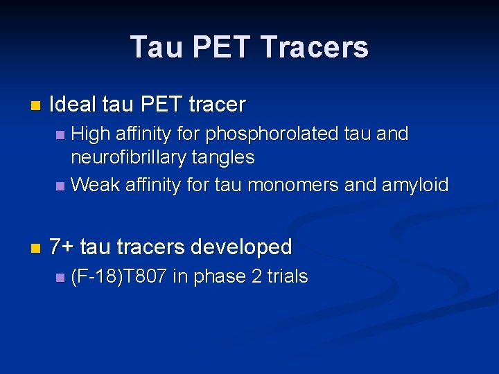 Tau PET Tracers n Ideal tau PET tracer High affinity for phosphorolated tau and