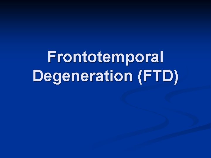 Frontotemporal Degeneration (FTD) 