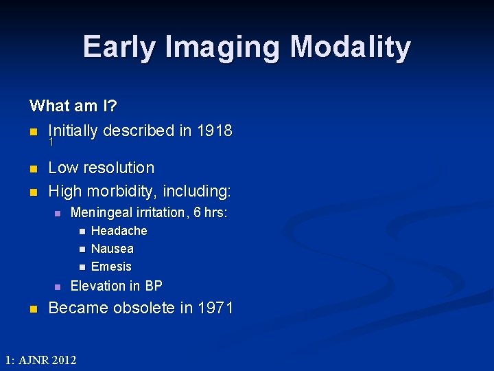 Early Imaging Modality What am I? n Initially described in 1918 1 n n