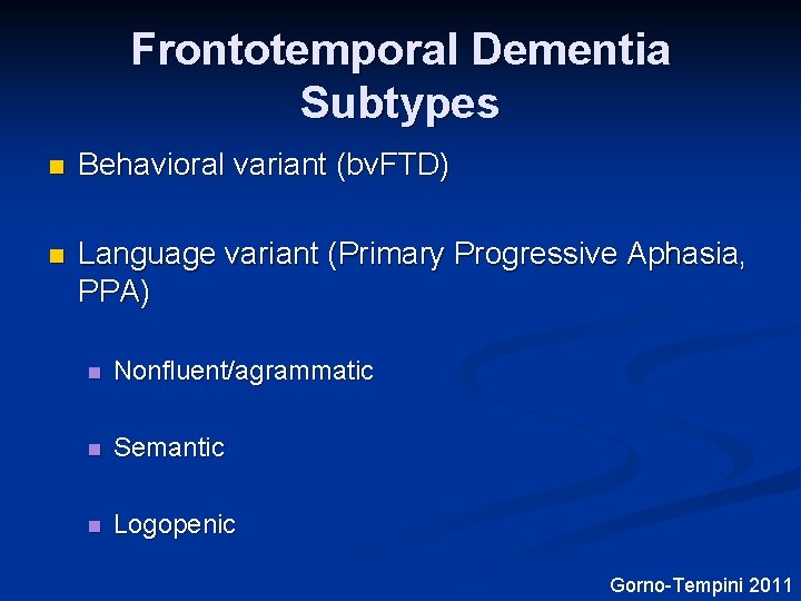 Frontotemporal Dementia Subtypes n Behavioral variant (bv. FTD) n Language variant (Primary Progressive Aphasia,