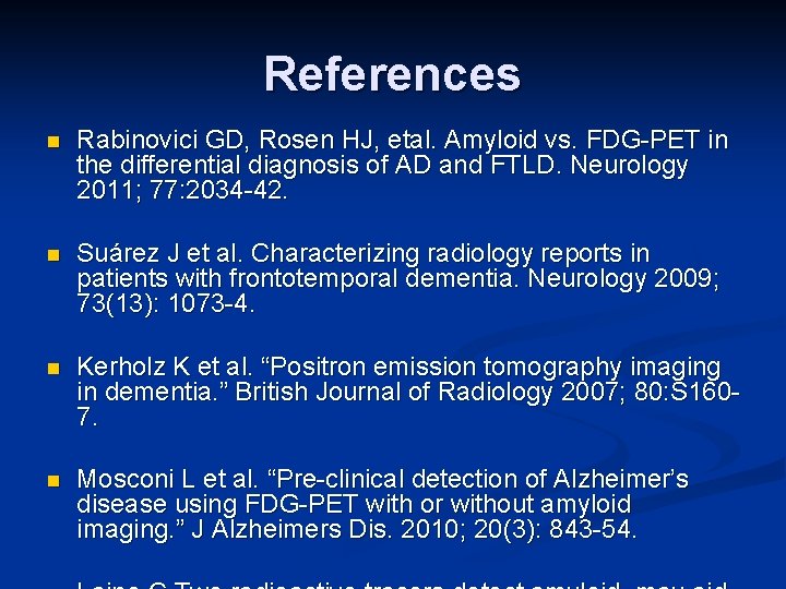 References n Rabinovici GD, Rosen HJ, etal. Amyloid vs. FDG-PET in the differential diagnosis