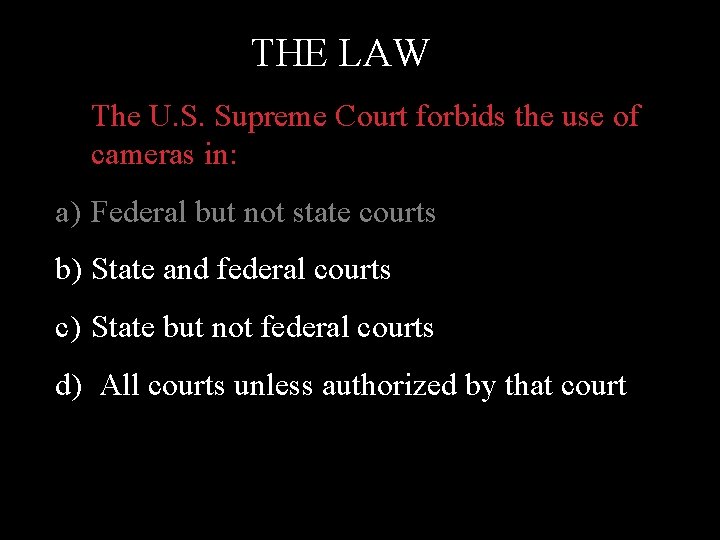 THE LAW The U. S. Supreme Court forbids the use of cameras in: a)