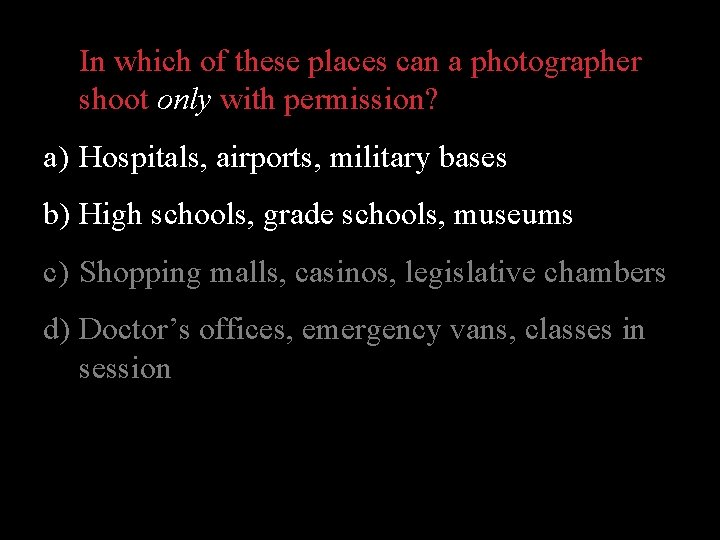 In which of these places can a photographer shoot only with permission? a) Hospitals,