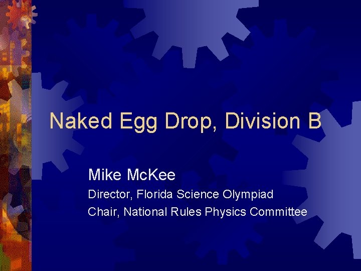 Naked Egg Drop, Division B Mike Mc. Kee Director, Florida Science Olympiad Chair, National