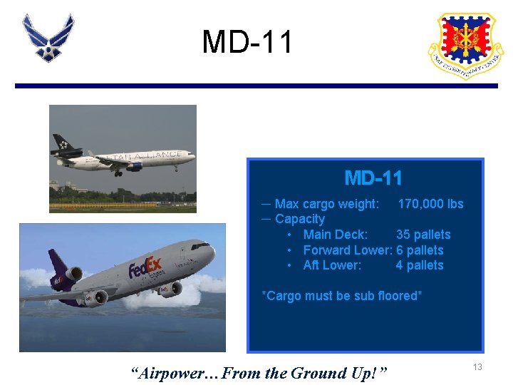MD-11 ─ Max cargo weight: 170, 000 lbs ─ Capacity • Main Deck: 35 MD-11 ─ Max cargo weight: 170, 000 lbs ─ Capacity • Main Deck: 35