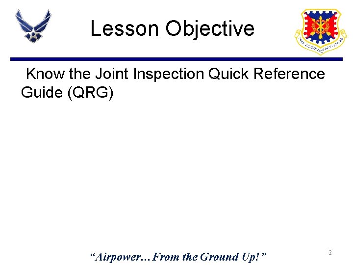 Lesson Objective Know the Joint Inspection Quick Reference Guide (QRG) “Airpower…From the Ground Up!” Lesson Objective Know the Joint Inspection Quick Reference Guide (QRG) “Airpower…From the Ground Up!”
