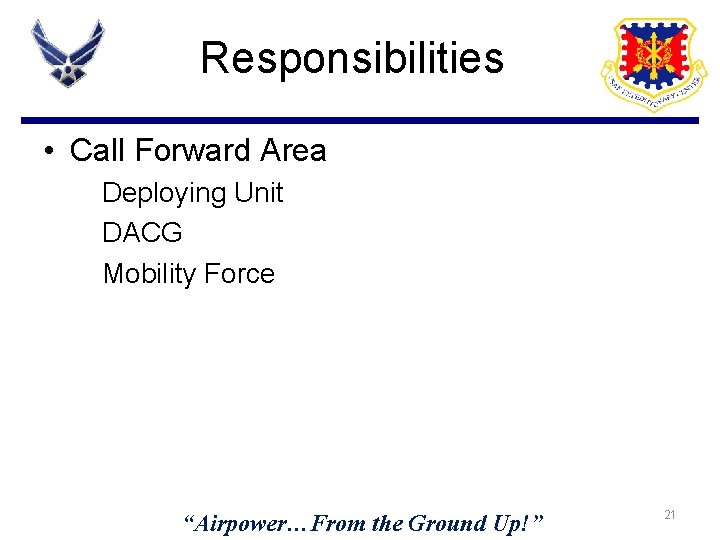 Responsibilities • Call Forward Area – Deploying Unit – DACG – Mobility Force “Airpower…From