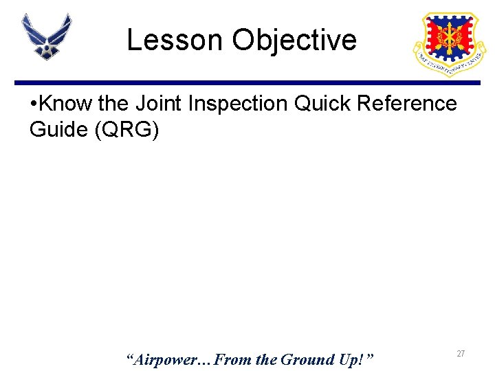 Lesson Objective • Know the Joint Inspection Quick Reference Guide (QRG) “Airpower…From the Ground