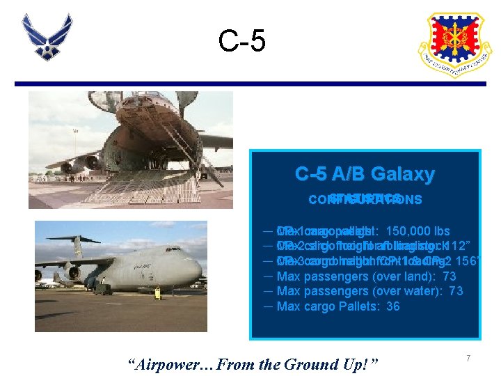 C-5 A/B Galaxy STATISTICS CONFIGURATIONS ─ CP-1 Max cargo max pallets weight: 150, 000 C-5 A/B Galaxy STATISTICS CONFIGURATIONS ─ CP-1 Max cargo max pallets weight: 150, 000