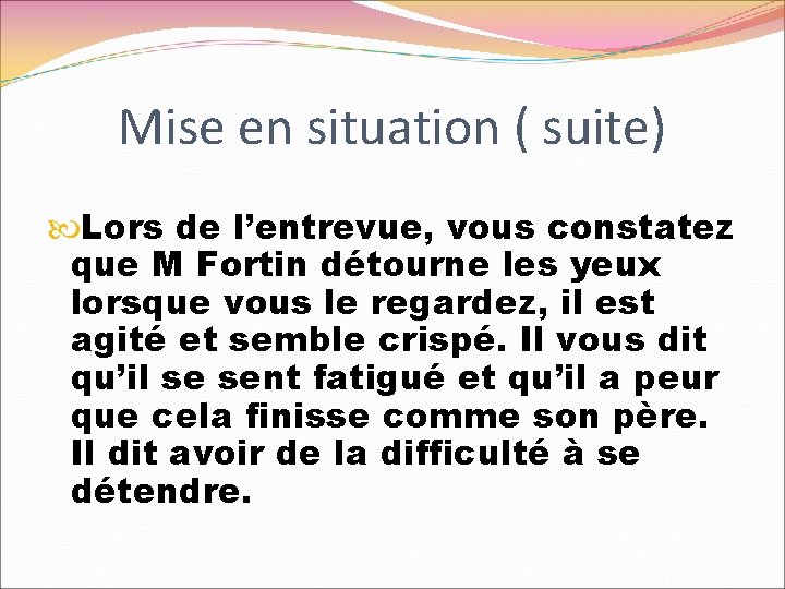 Mise en situation ( suite) Lors de l’entrevue, vous constatez que M Fortin détourne