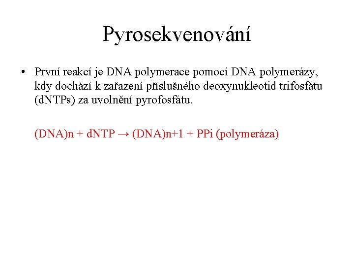 Pyrosekvenování • První reakcí je DNA polymerace pomocí DNA polymerázy, kdy dochází k zařazení