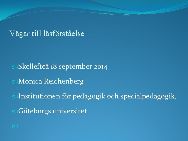 Vägar till läsförståelse Skellefteå 18 september 2014 Monica Reichenberg Institutionen för pedagogik och specialpedagogik,