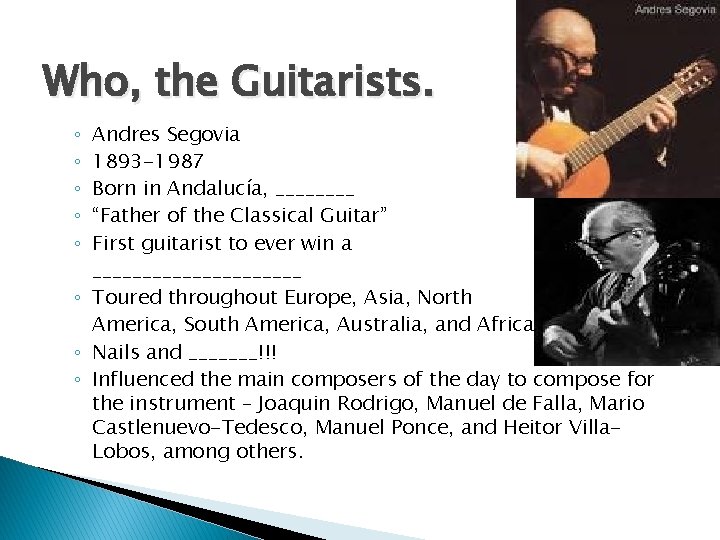 Who, the Guitarists. Andres Segovia 1893 -1987 Born in Andalucía, ____ “Father of the