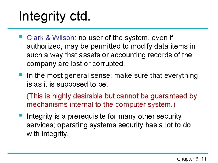 Integrity ctd. § Clark & Wilson: no user of the system, even if authorized,