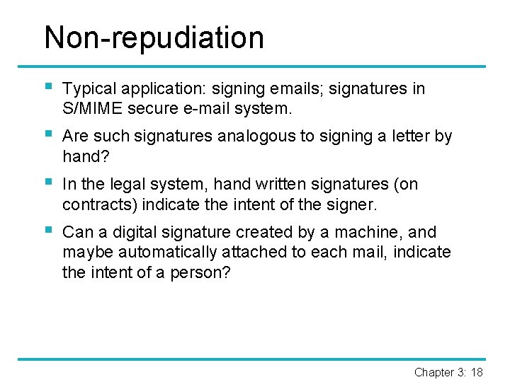 Non-repudiation § Typical application: signing emails; signatures in S/MIME secure e-mail system. § Are