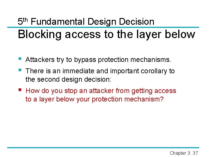 5 th Fundamental Design Decision Blocking access to the layer below § § Attackers