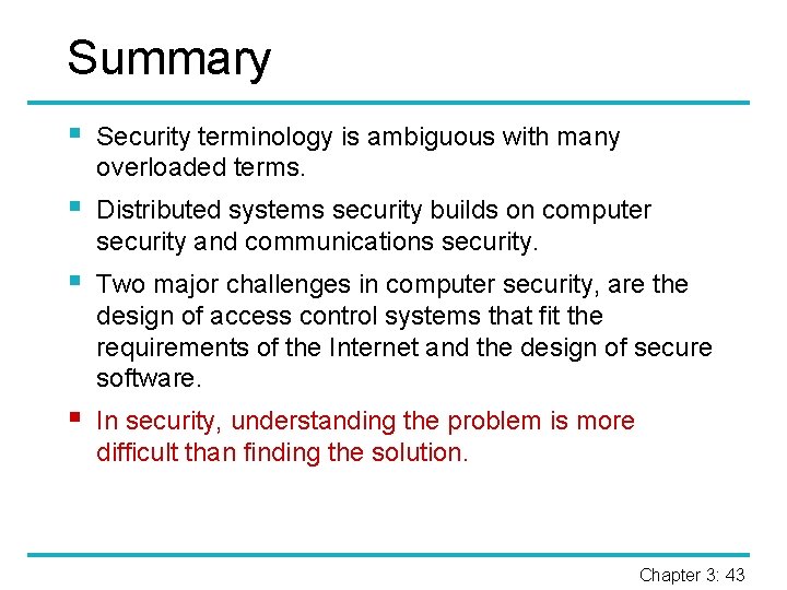 Summary § Security terminology is ambiguous with many overloaded terms. § Distributed systems security