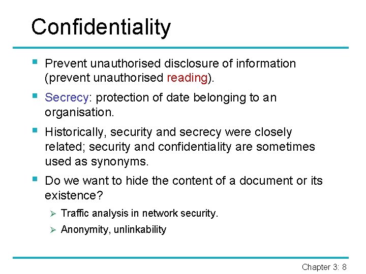 Confidentiality § Prevent unauthorised disclosure of information (prevent unauthorised reading). § Secrecy: protection of
