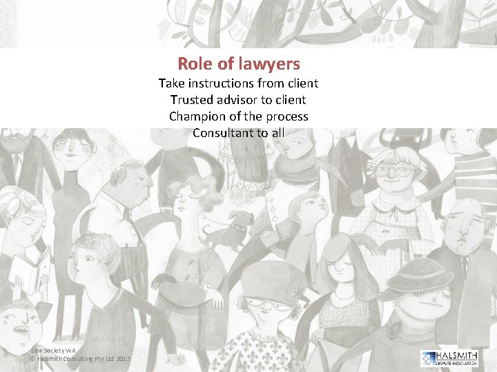Role of lawyers Take instructions t from client Trusted advisor to client Champion of
