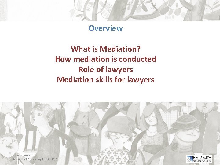 Overview What is Mediation? How mediation is conducted Role of lawyers Mediation skills for