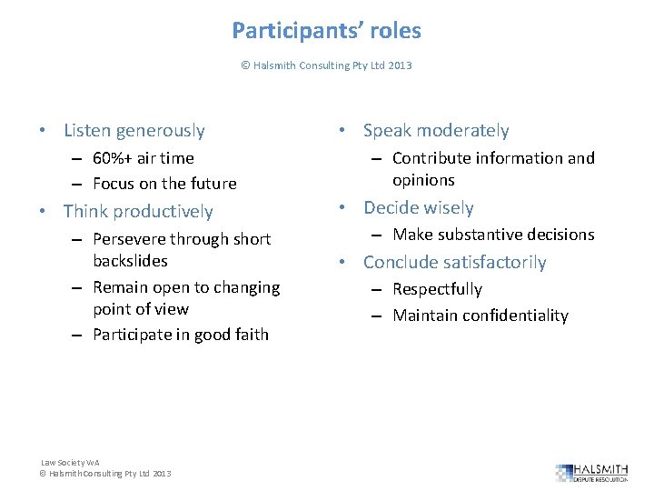 Participants’ roles © Halsmith Consulting Pty Ltd 2013 • Listen generously – 60%+ air