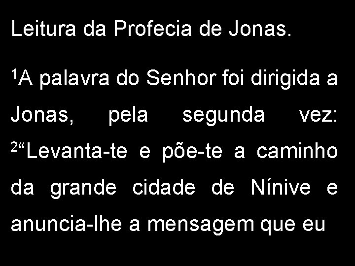 Leitura da Profecia de Jonas. 1 A palavra do Senhor foi dirigida a Jonas,