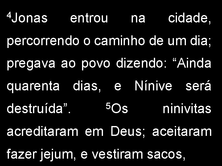 4 Jonas entrou na cidade, percorrendo o caminho de um dia; pregava ao povo