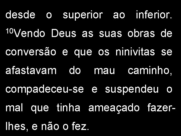 desde o superior ao inferior. 10 Vendo Deus as suas obras de conversão e